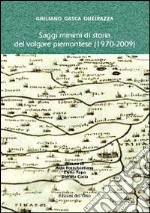 Saggi minimi di storia del volgare piemontese (1970-2009). Giuliano Gasca Queirazza libro