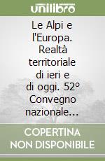 Le Alpi e l'Europa. Realtà territoriale di ieri e di oggi. 52° Convegno nazionale dell'associazione italiana insegnanti di geografia libro