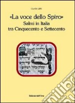 La voce dello spiro. Salmi in Italia tra Cinquecento e Settecento libro