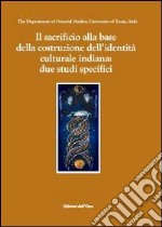 Il sacrificio alla base della costruzione dell'identità culturale indiana: due studi specifici. Ediz. inglese libro