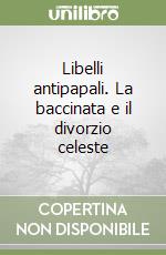 Libelli antipapali. La baccinata e il divorzio celeste libro