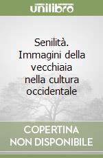 Senilità. Immagini della vecchiaia nella cultura occidentale libro