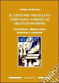 Il centone virgiliano cristiano «versus ad gratiam domini» libro