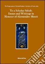 To a scholar sahab. Essay and writings in honour of Alessandro Monti libro