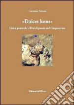 Dulce lusus. Lirica pastorale e libri di poesia nel Cinquecento