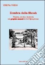 L'ombra della shoah. Trauma, storia e memoria nei graphic memoir di Art Spiegelman. Ediz. multilingue libro