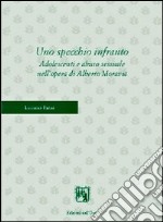 Uno specchio infranto. Adolescenti e abuso sessuale nell'opera di Alberto Moravia libro