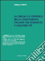 La lingua e il femminile nella lessicografia italiana tra stereotipi e (in)visibilità libro