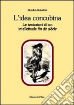 L'idea concubina. Le tentazioni di un intelletuale fin de siècle libro