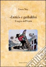 «Eretici e garibaldini». Il sogno dell'unità libro