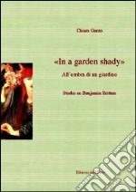 In a garden shady-All'ombra di un giardino. Studio su Benjamin Britt en. Ediz. bilingue libro