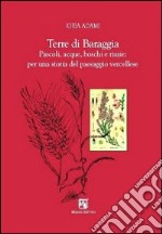 Terre di Baraggia. Pascoli, acque, boschi e risaie. Per una storia del paesaggio vercellese