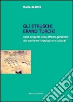 Gli Etruschi erano turchi. Dalla scoperta delle affinità genetiche alle conferme linguistiche e culturali libro