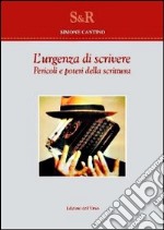 L'urgenza di scrivere. Pericoli e poteri della scrittura libro