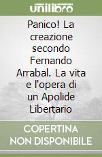 Panico! La creazione secondo Fernando Arrabal. La vita e l'opera di un Apolide Libertario