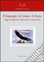 Il linguaggio, la lingua e le lingue. Saggi di linguistica relazionale e comparativa libro