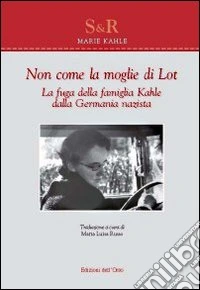 Non come la moglie di Lot. La fuga della famiglia Kahle dalla Germania nazista libro