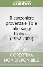 Il canzoniere provenzale To e altri saggi filologici (1962-2009) libro