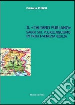 Il «taliano furlano». Saggi sul plurilinguismo in Friuli-Venezia Giulia libro