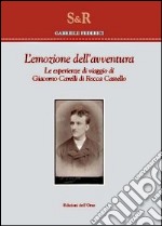 L'emozione dell'avventura. Le esperienze di viaggio di Giacomo Carelli di Rocca Castello libro