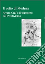 Il volto di Medusa. Arturo Graf e il tramonto del positivismo. Con CD-ROM