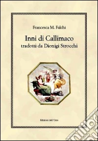 Inni di Callimaco tradotti da Dionigi Strocchi libro