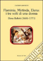 Flaminia, Mirtinda, Elena. I tre volti di una donna. Elena Balletti (1686-1771)