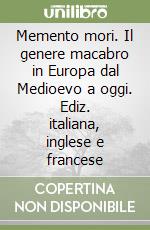 Memento mori. Il genere macabro in Europa dal Medioevo a oggi. Ediz. italiana, inglese e francese libro