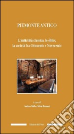 Piemonte antico. L'antichità classica, le élites, la società fra ottocento e novecento libro