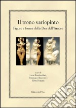 Il trono variopinto. Figure e forme della dea dell'amore. Ediz. multilingue libro