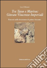 Tra Tasso e Marino. Giovan Vincenzo Imperiali. Percorsi nella letteratura di primo Seicento libro