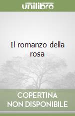 Il romanzo della rosa libro