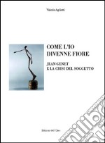 Come l'io divenne fiore. Jean Genet e la crisi del soggetto libro