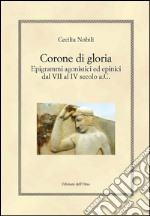 Corone di gloria. Epigrammi agonistici ed epinici dal VII al IV secolo a.C. libro