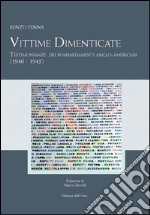 Vittime dimenticate. Testimonianze dei bombardamenti anglo-americani (1940-1945) libro