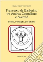 Francesco Da Barberino tra Andrea Cappellano e Averroé. Poesia, immagini, profetismo