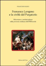 Francesco Longano e la civiltà del Purgatorio. Riformismo e anticlericalismo nella provincia molisana del XVIII secolo libro