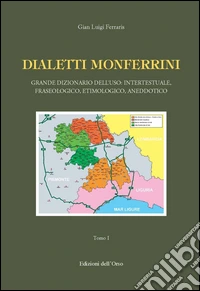 Dialetti monferrini. Grande dizionario dell'uso: intertestuale, fraseologico, etimologico, aneddotico