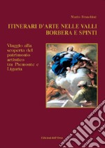 Itinerari d'arti nelle valli Borbera e Spinti. Viaggio alla scoperta del patrimonio artistico tra Piemonte e Liguria libro