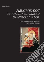 Piruç myò doç inculurit e o biello dumnlo di valor. Per l'interpretazione della più antica lirica friulana libro