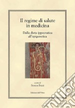 Il regime di salute in medicina. Dalla dieta ippocratica all'epigenetica. Ediz. bilingue libro