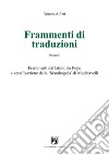 Frammenti di traduzioni. Ediz. multilingue. Vol. 1: Frammenti dal latino, da Pope e versificazione della «Mandragola» di Machiavelli libro