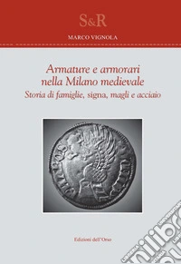 Armature e armorari nella Milano medievale. Storia di famiglie, signa, magli e acciaio libro