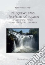 L'éloquence dans l'épopée au foûta jalon. Figures de l'allegorie figures héroïques exemplaires. Ediz. critica libro