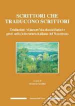 Scrittori che traducono scrittori. Traduzioni d'autore da classici latini e greci nella letteratura italiana del Novecento. Ediz. critica libro