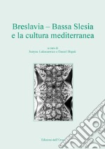 Breslavia. Bassa Slesia e la cultura mediterranea. Ediz. italiana e polacca