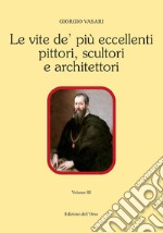 Le vite de' più eccellenti pittori, scultori e architettori. Ediz. critica. Vol. 3 libro