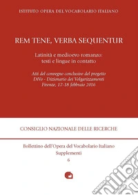«Rem tene, verba sequentur». Latinità e medioevo romanzo: testi e lingue in contatto. Atti del convegno (Firenze, 17-18 febbraio 2016) libro