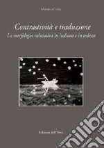 Contrastività e traduzione. La morfologia valutativa in italiano e tedesco. Ediz. italiana e tedesca