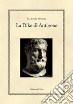 La Dike di Antigone. Testo italiano e greco. Ediz. bilingue libro